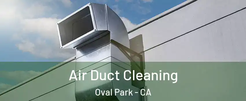 Air Duct Cleaning Oval Park - CA