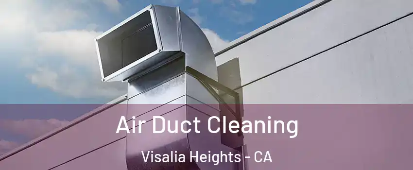 Air Duct Cleaning Visalia Heights - CA
