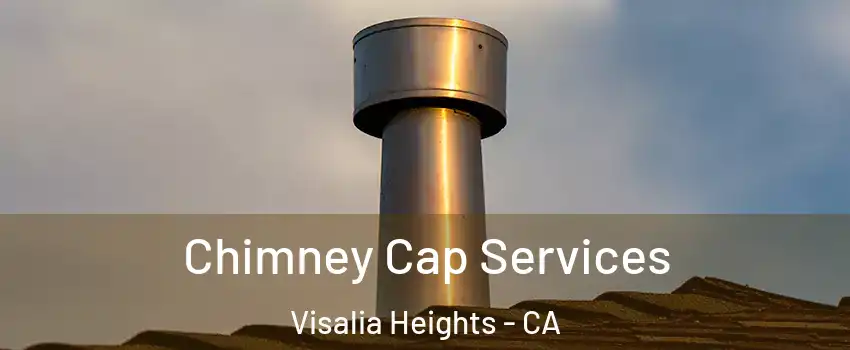 Chimney Cap Services Visalia Heights - CA
