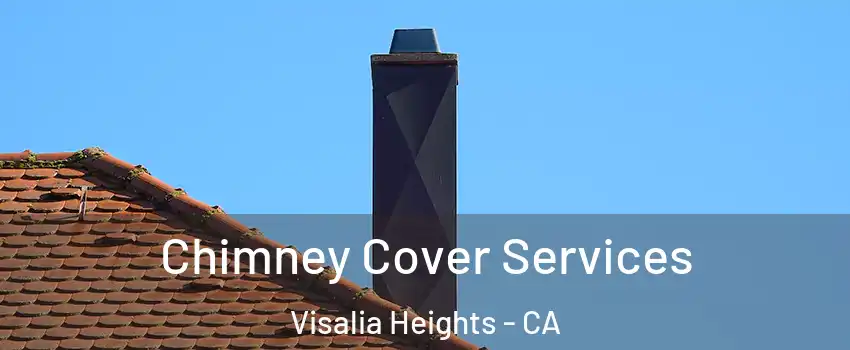 Chimney Cover Services Visalia Heights - CA