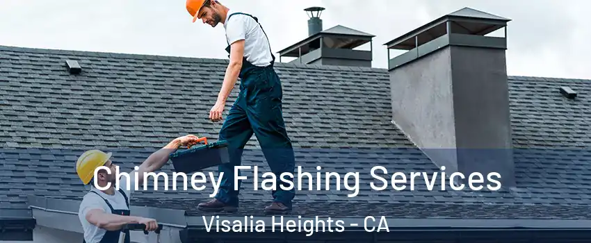 Chimney Flashing Services Visalia Heights - CA