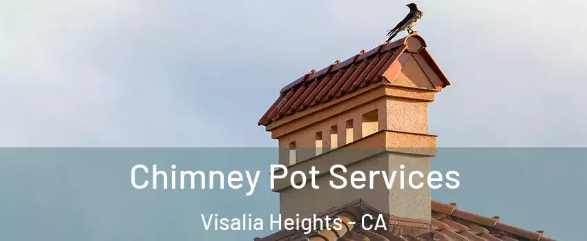 Chimney Pot Services Visalia Heights - CA
