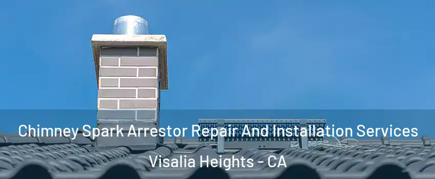 Chimney Spark Arrestor Repair And Installation Services Visalia Heights - CA