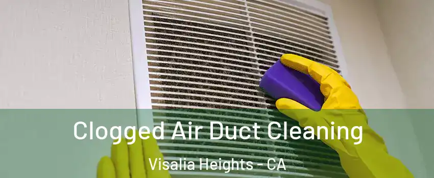 Clogged Air Duct Cleaning Visalia Heights - CA