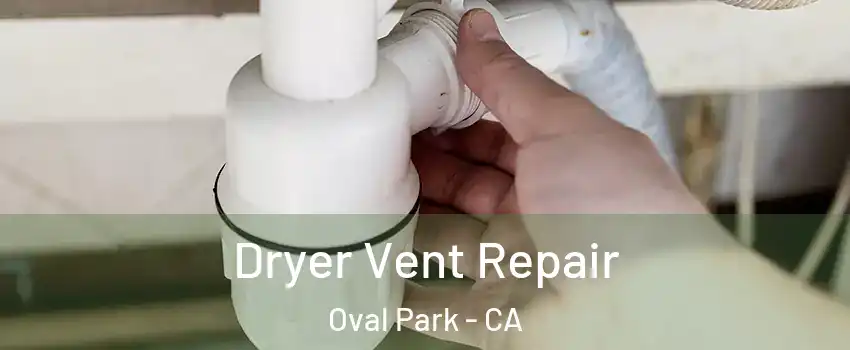 Dryer Vent Repair Oval Park - CA