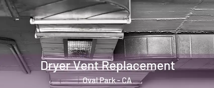 Dryer Vent Replacement Oval Park - CA