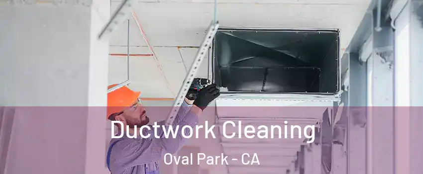 Ductwork Cleaning Oval Park - CA