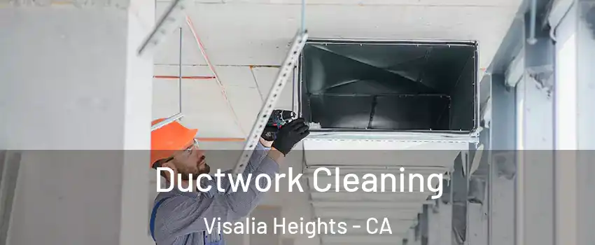 Ductwork Cleaning Visalia Heights - CA