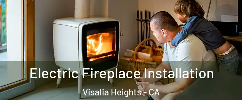 Electric Fireplace Installation Visalia Heights - CA
