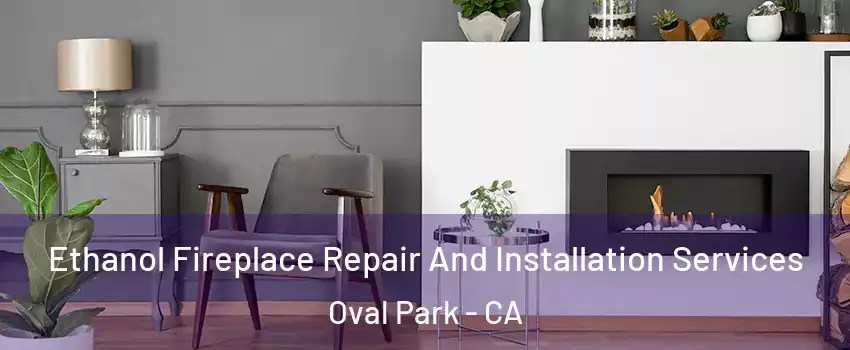 Ethanol Fireplace Repair And Installation Services Oval Park - CA