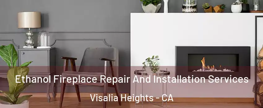 Ethanol Fireplace Repair And Installation Services Visalia Heights - CA