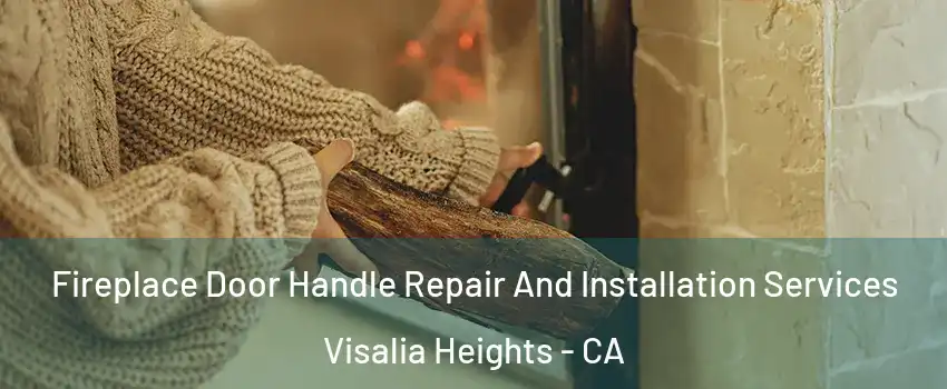 Fireplace Door Handle Repair And Installation Services Visalia Heights - CA