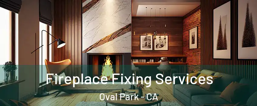 Fireplace Fixing Services Oval Park - CA