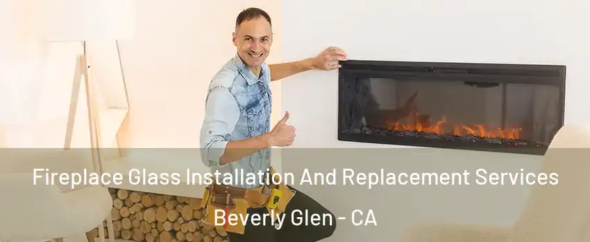 Fireplace Glass Installation And Replacement Services Beverly Glen - CA