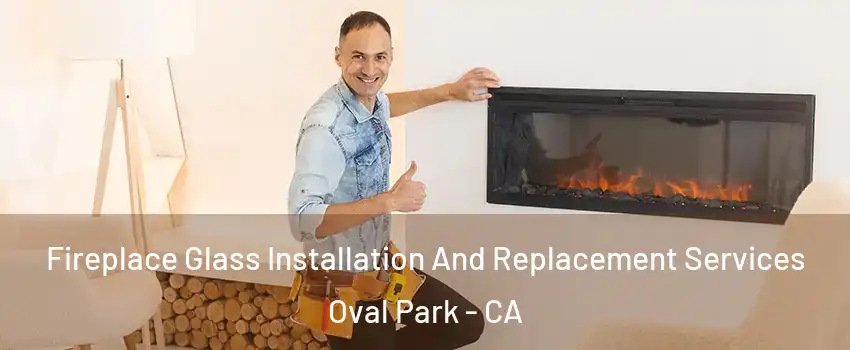 Fireplace Glass Installation And Replacement Services Oval Park - CA