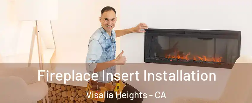 Fireplace Insert Installation Visalia Heights - CA