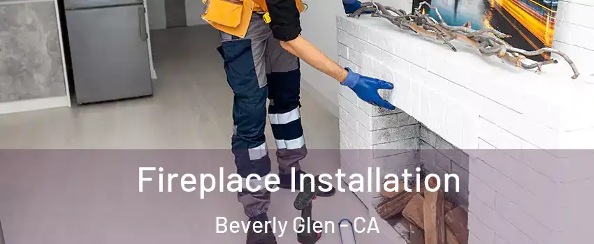 Fireplace Installation Beverly Glen - CA