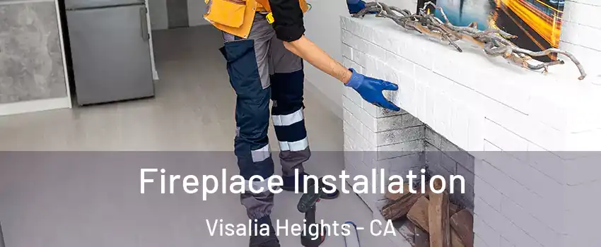 Fireplace Installation Visalia Heights - CA