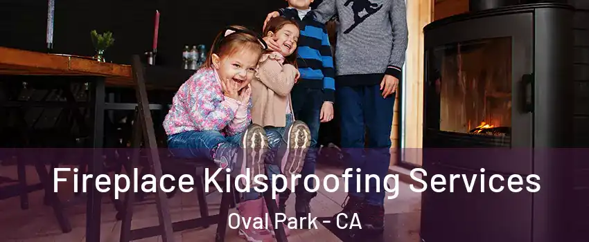 Fireplace Kidsproofing Services Oval Park - CA