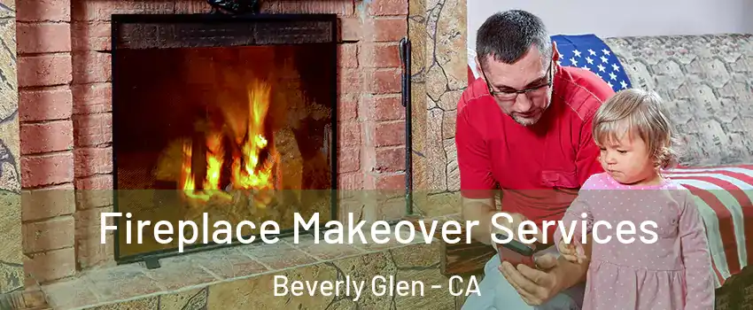 Fireplace Makeover Services Beverly Glen - CA