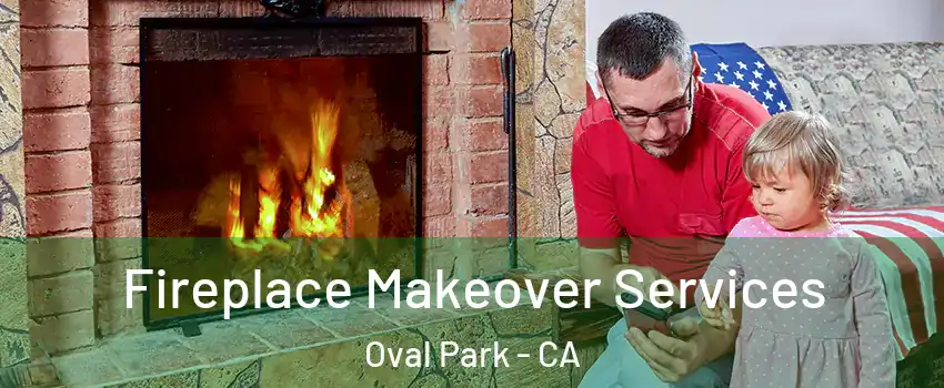 Fireplace Makeover Services Oval Park - CA