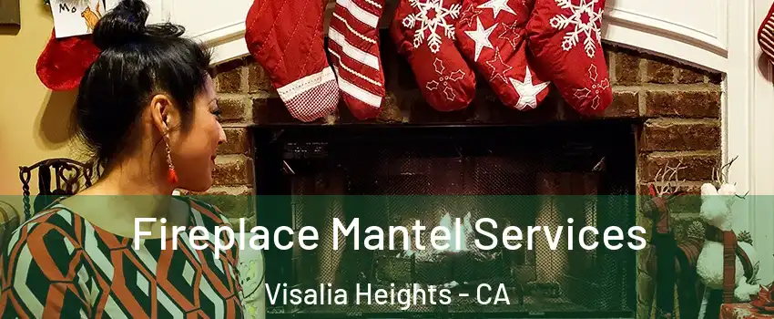 Fireplace Mantel Services Visalia Heights - CA