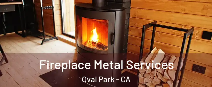 Fireplace Metal Services Oval Park - CA