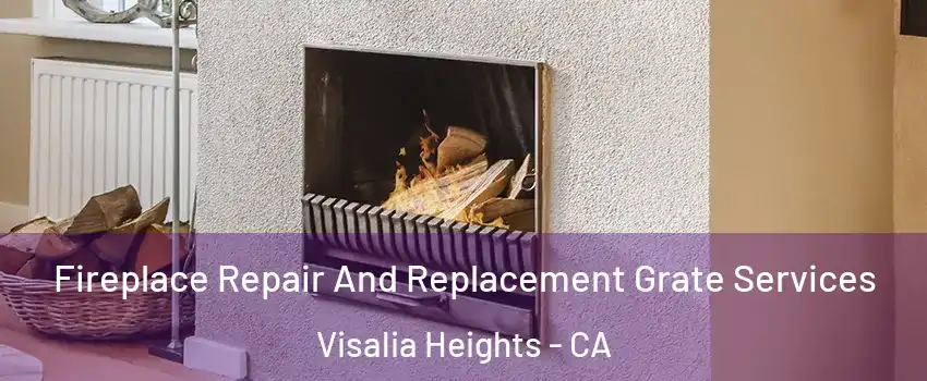 Fireplace Repair And Replacement Grate Services Visalia Heights - CA