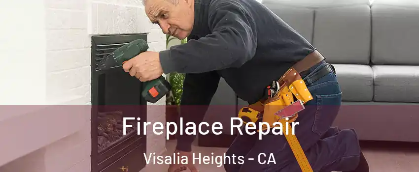 Fireplace Repair Visalia Heights - CA