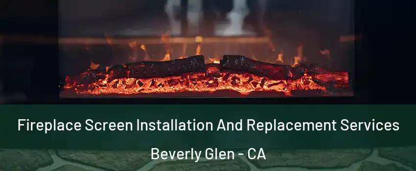 Fireplace Screen Installation And Replacement Services Beverly Glen - CA