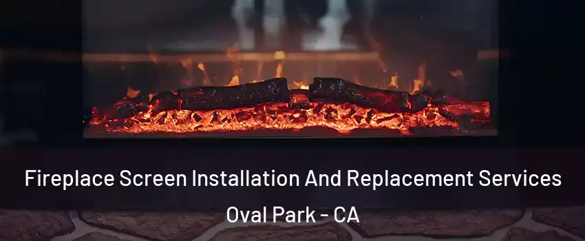 Fireplace Screen Installation And Replacement Services Oval Park - CA