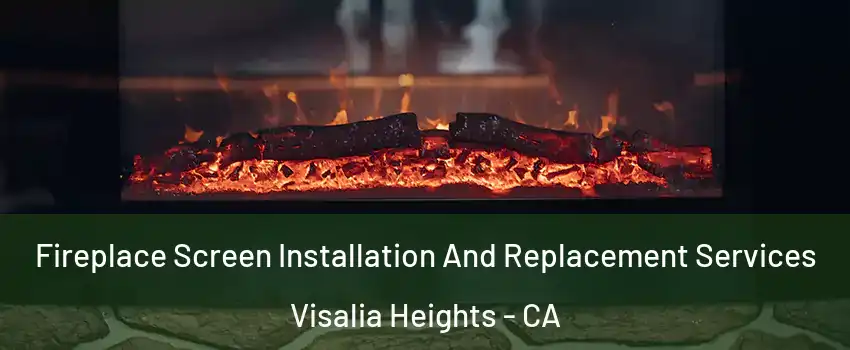 Fireplace Screen Installation And Replacement Services Visalia Heights - CA