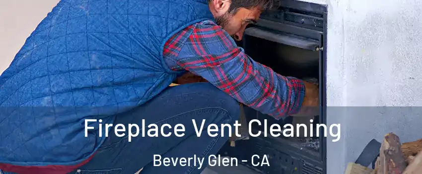 Fireplace Vent Cleaning Beverly Glen - CA