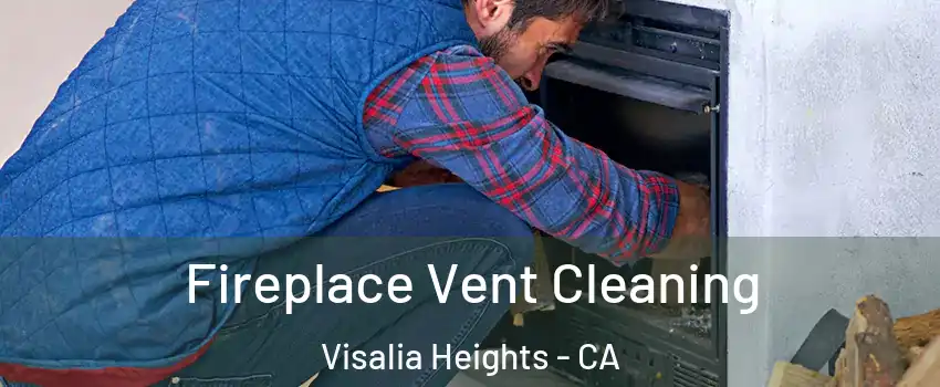 Fireplace Vent Cleaning Visalia Heights - CA
