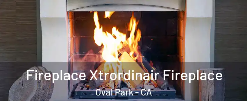 Fireplace Xtrordinair Fireplace Oval Park - CA