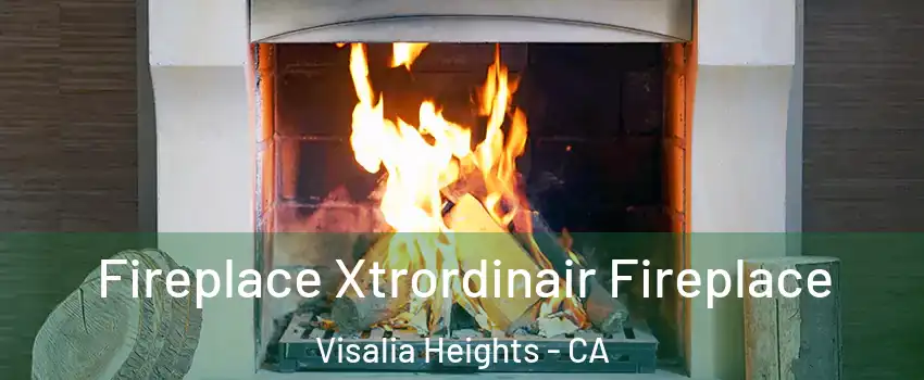 Fireplace Xtrordinair Fireplace Visalia Heights - CA