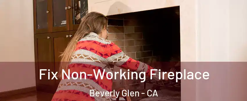 Fix Non-Working Fireplace Beverly Glen - CA