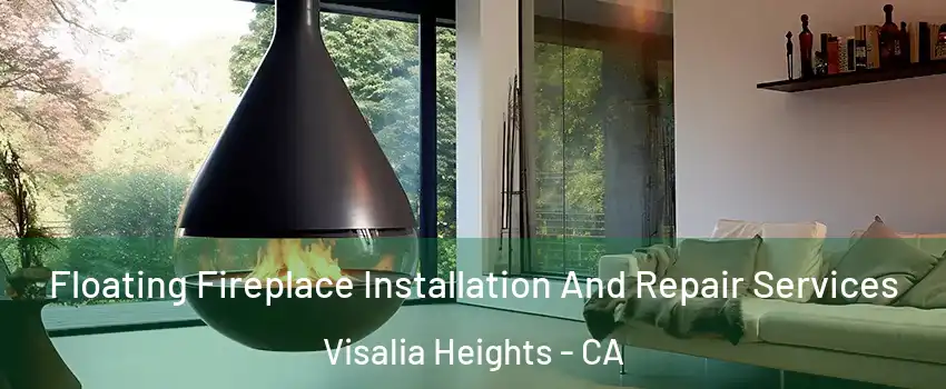 Floating Fireplace Installation And Repair Services Visalia Heights - CA
