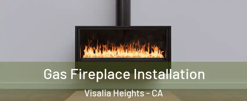 Gas Fireplace Installation Visalia Heights - CA