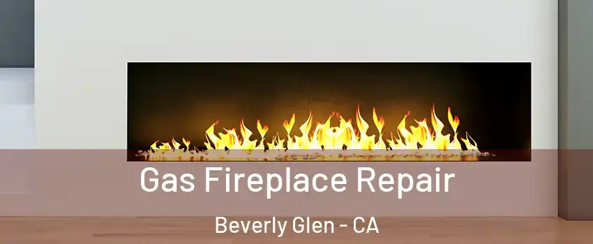 Gas Fireplace Repair Beverly Glen - CA