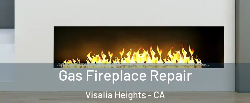 Gas Fireplace Repair Visalia Heights - CA