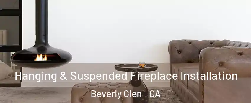 Hanging & Suspended Fireplace Installation Beverly Glen - CA