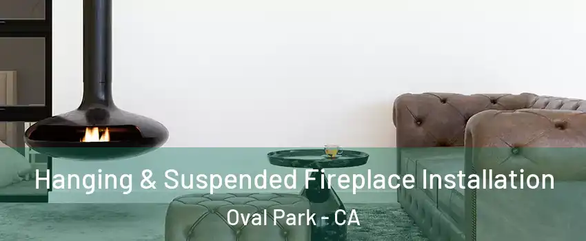 Hanging & Suspended Fireplace Installation Oval Park - CA