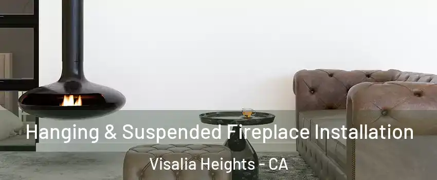 Hanging & Suspended Fireplace Installation Visalia Heights - CA