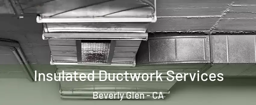 Insulated Ductwork Services Beverly Glen - CA