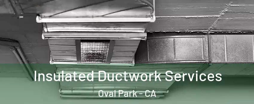 Insulated Ductwork Services Oval Park - CA