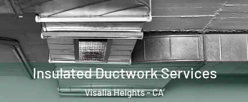 Insulated Ductwork Services Visalia Heights - CA