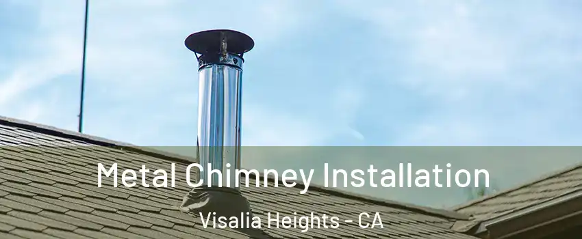 Metal Chimney Installation Visalia Heights - CA