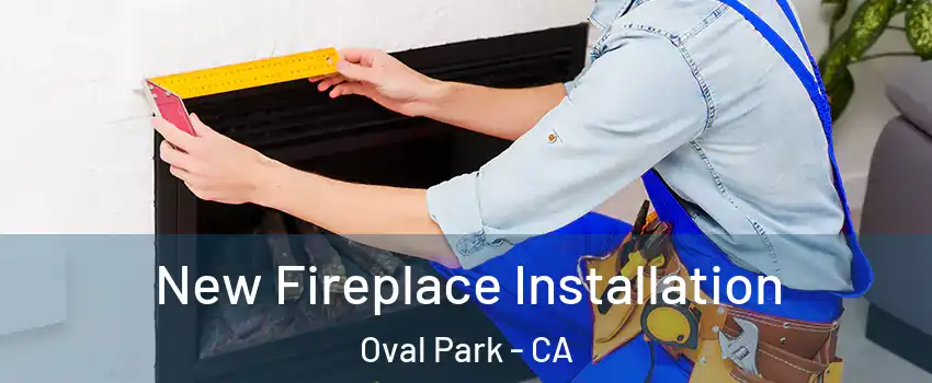 New Fireplace Installation Oval Park - CA