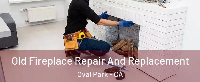 Old Fireplace Repair And Replacement Oval Park - CA